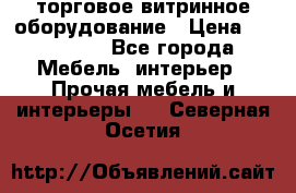 торговое витринное оборудование › Цена ­ 550 000 - Все города Мебель, интерьер » Прочая мебель и интерьеры   . Северная Осетия